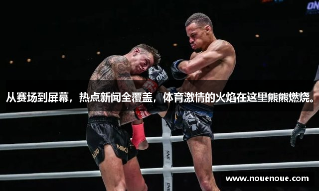 从赛场到屏幕，热点新闻全覆盖，体育激情的火焰在这里熊熊燃烧。